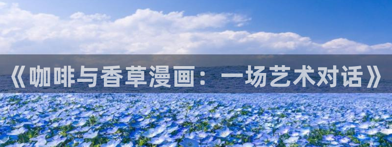 羞羞漫画――汗汗漫画：《咖啡与香草漫画：一场艺术对话》