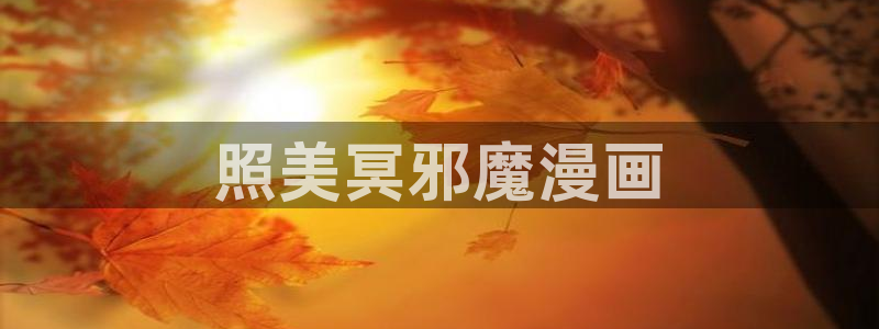 汗汗漫画免费进入：照美冥邪魔漫画