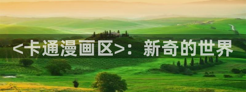 汗汗漫画app下载：<卡通漫画区>：新奇的世界
