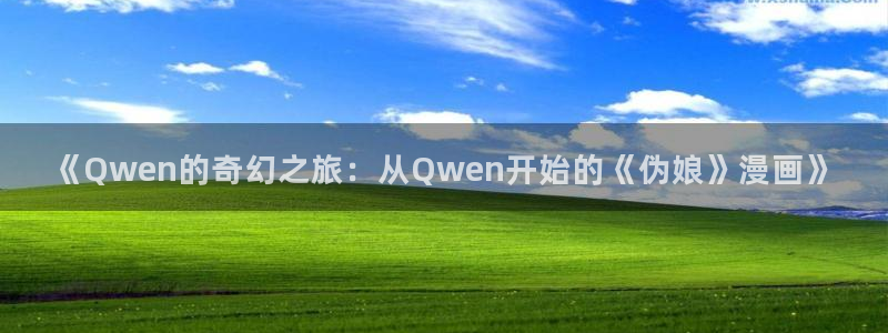 汗汗漫画免费漫画下拉式阅读：《Qwen的奇幻之旅：从Qwen开始的《伪娘》漫画》