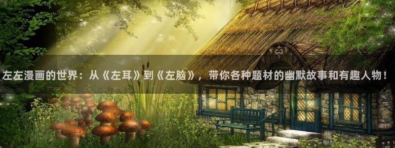 汗汗漫画sss正式：左左漫画的世界：从《左耳》到《左脑》，带你各种题材的幽默故事和有趣人物！